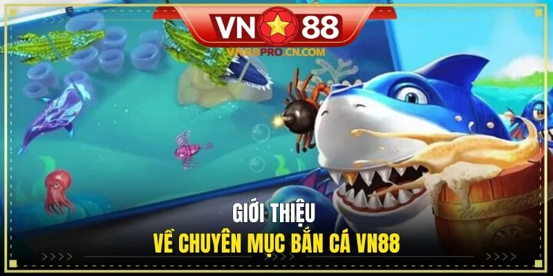 Giới thiệu về chuyên mục bắn cá VN88