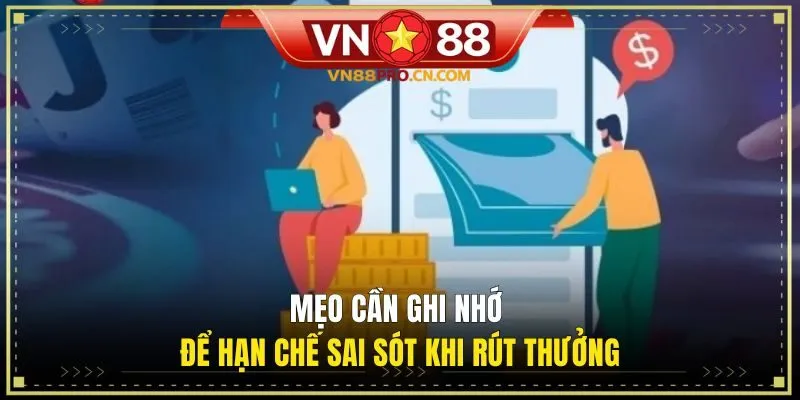 Mẹo cần ghi nhớ để hạn chế sai sót khi rút thưởng