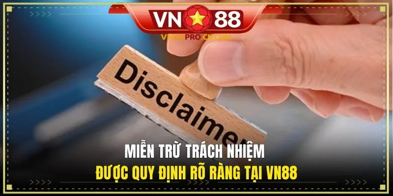 Chính sách miễn trừ trách nhiệm được quy định rõ ràng tại VN88